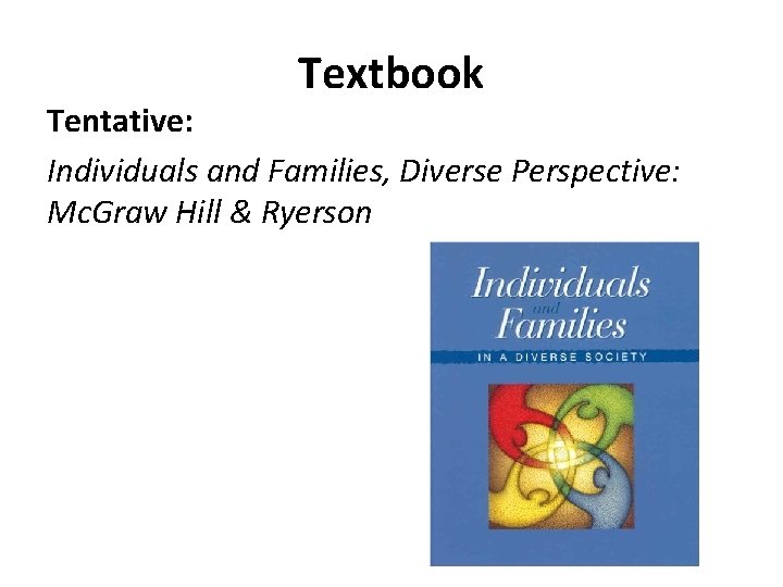 Textbook Tentative: Individuals and Families, Diverse Perspective: Mc. Graw Hill & Ryerson 