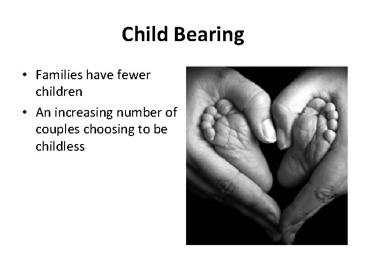 Child Bearing • Families have fewer children • An increasing number of couples choosing