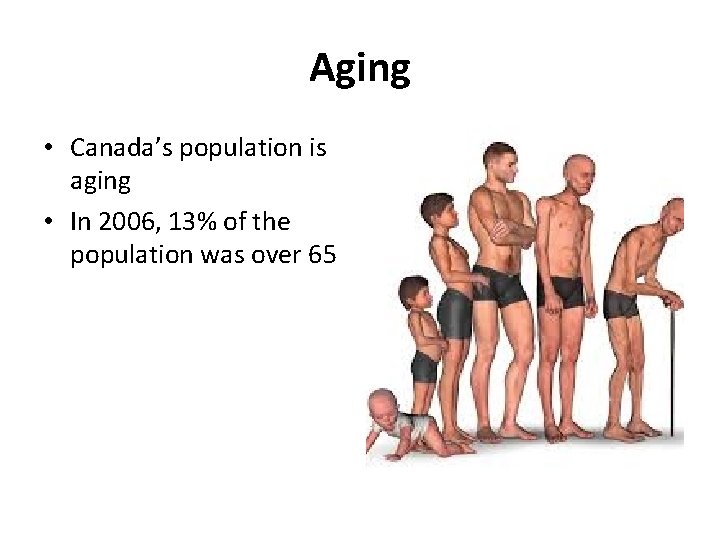 Aging • Canada’s population is aging • In 2006, 13% of the population was