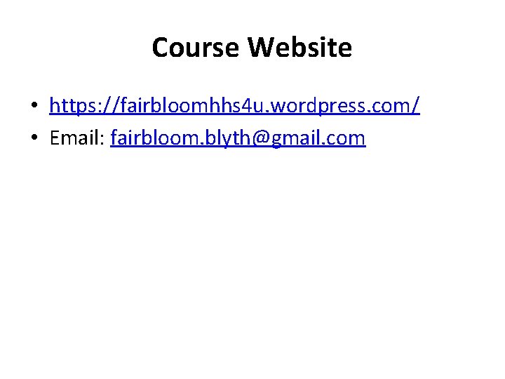 Course Website • https: //fairbloomhhs 4 u. wordpress. com/ • Email: fairbloom. blyth@gmail. com