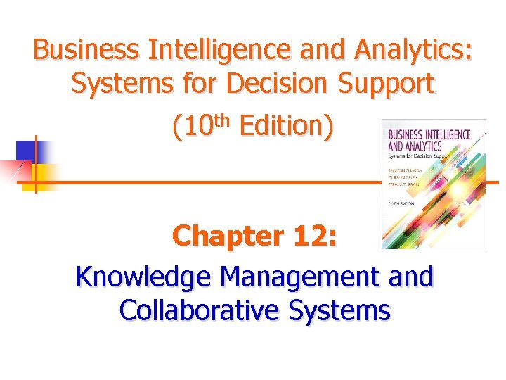 Business Intelligence and Analytics: Systems for Decision Support (10 th Edition) Chapter 12: Knowledge