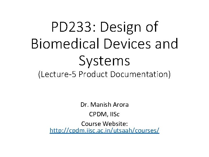 PD 233: Design of Biomedical Devices and Systems (Lecture-5 Product Documentation) Dr. Manish Arora