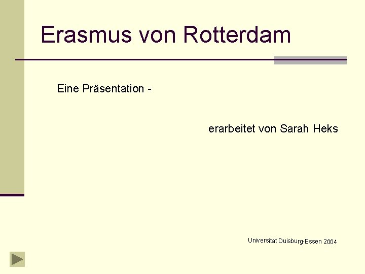 Erasmus von Rotterdam Eine Präsentation - erarbeitet von Sarah Heks Universität Duisburg-Essen 2004 