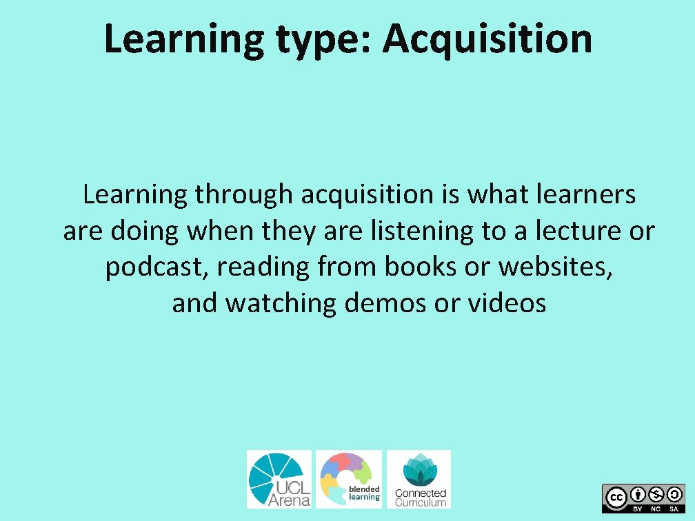 Learning type: Acquisition Learning through acquisition is what learners are doing when they are