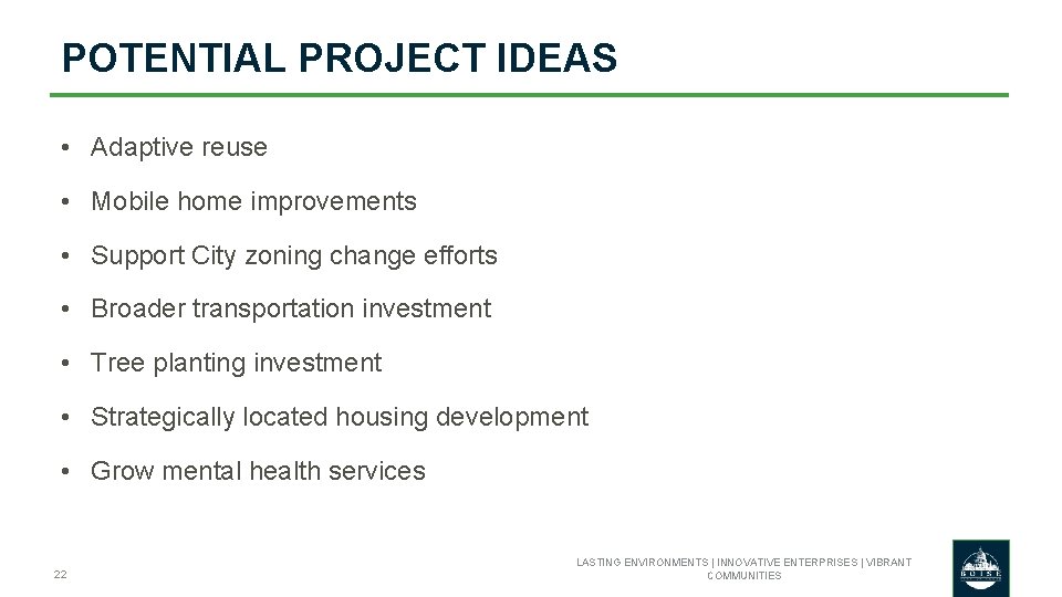 POTENTIAL PROJECT IDEAS • Adaptive reuse • Mobile home improvements • Support City zoning