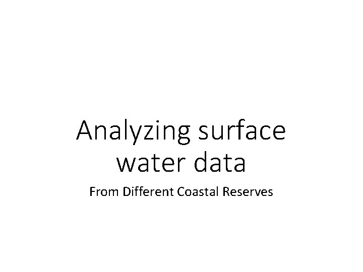 Analyzing surface water data From Different Coastal Reserves Analyzing surface water data From Different Coastal Reserves