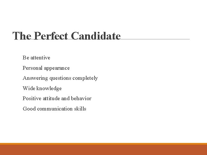 The Perfect Candidate Be attentive Personal appearance Answering questions completely Wide knowledge Positive attitude