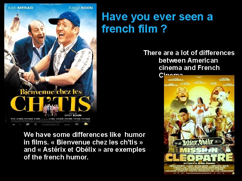 Have you ever seen a french film ? There a lot of differences between