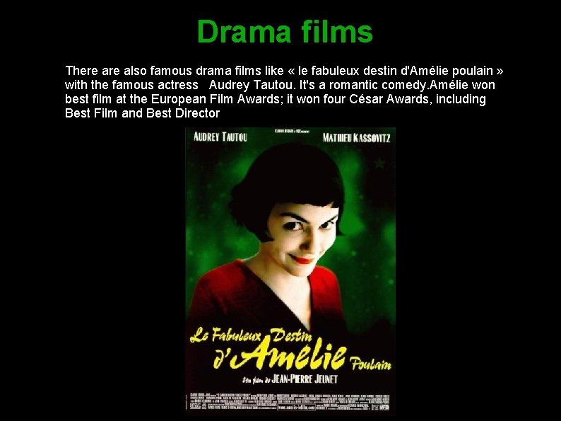 Drama films There also famous drama films like « le fabuleux destin d'Amélie poulain