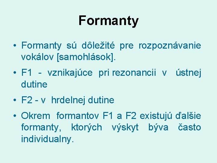 Formanty • Formanty sú dôležité pre rozpoznávanie vokálov [samohlások]. • F 1 - vznikajúce