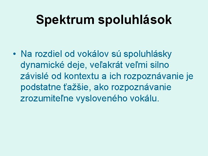 Spektrum spoluhlások • Na rozdiel od vokálov sú spoluhlásky dynamické deje, veľakrát veľmi silno