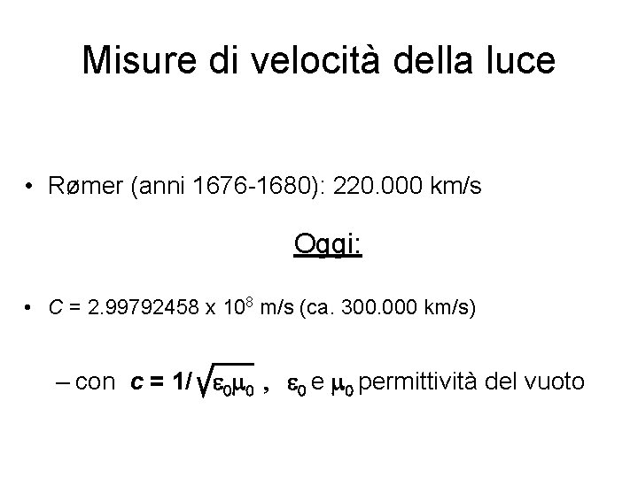 Misure di velocità della luce • Rømer (anni 1676 -1680): 220. 000 km/s Oggi: Misure di velocità della luce • Rømer (anni 1676 -1680): 220. 000 km/s Oggi: