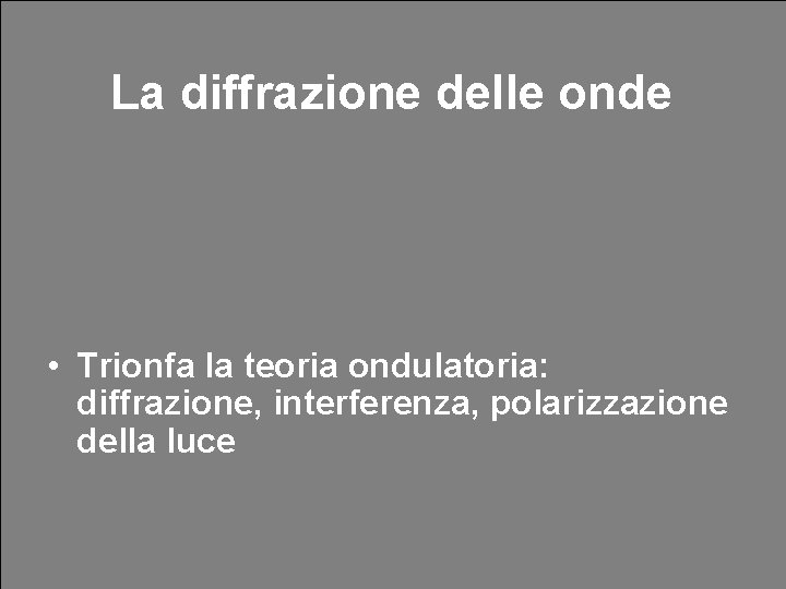 Osservazioni con l’ondoscopio La diffrazione delle onde • La velocità della luce: ipotesi e Osservazioni con l’ondoscopio La diffrazione delle onde • La velocità della luce: ipotesi e