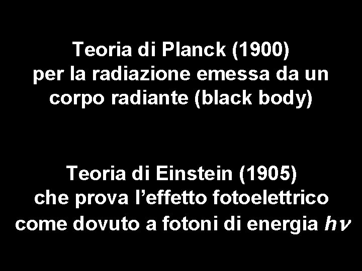 Teoria di Planck (1900) per la radiazione emessa da un corpo radiante (black body) Teoria di Planck (1900) per la radiazione emessa da un corpo radiante (black body)