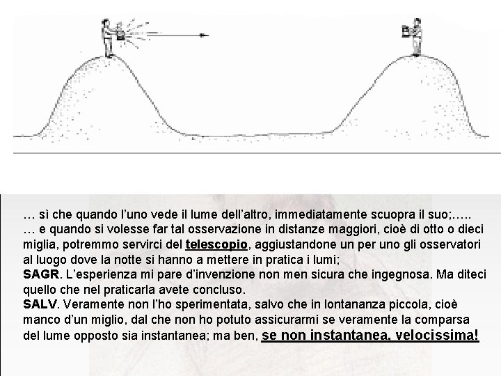 … sì che quando l’uno vede il lume dell’altro, immediatamente scuopra il suo; …. … sì che quando l’uno vede il lume dell’altro, immediatamente scuopra il suo; ….