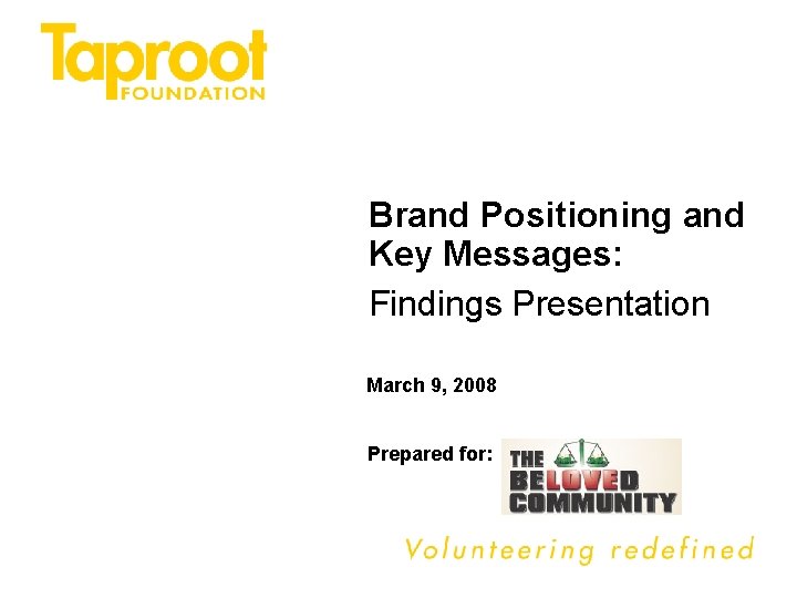 Brand Positioning and Key Messages: Findings Presentation March 9, 2008 Prepared for: 