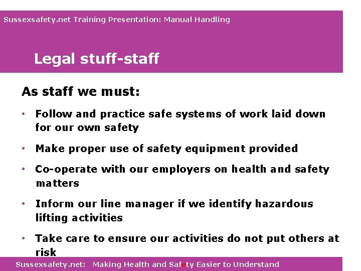 Sussexsafety. net Training Presentation: Manual Handling Legal stuff-staff As staff we must: • Follow