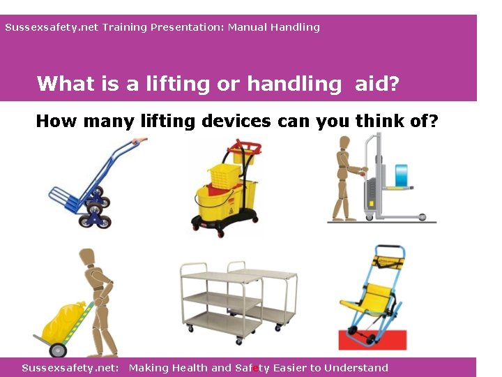 Sussexsafety. net Training Presentation: Manual Handling What is a lifting or handling aid? How