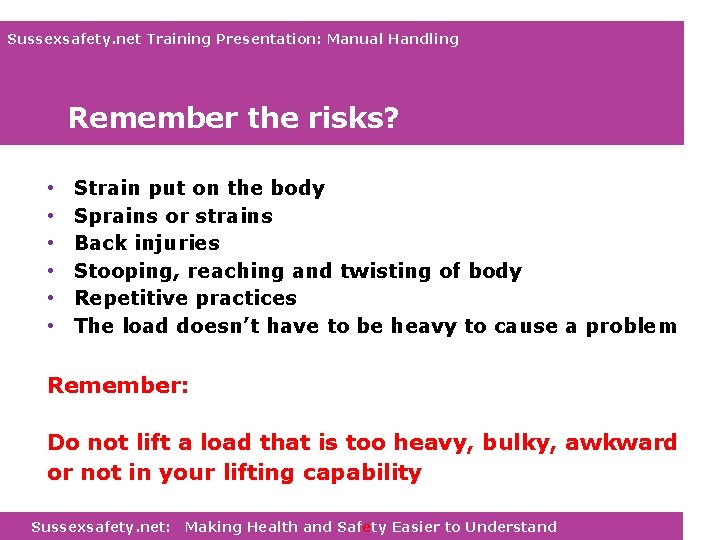 Sussexsafety. net Training Presentation: Manual Handling Remember the risks? • • • Strain put