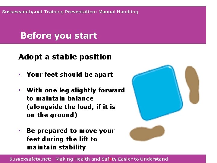 Sussexsafety. net Training Presentation: Manual Handling Before you start Adopt a stable position •