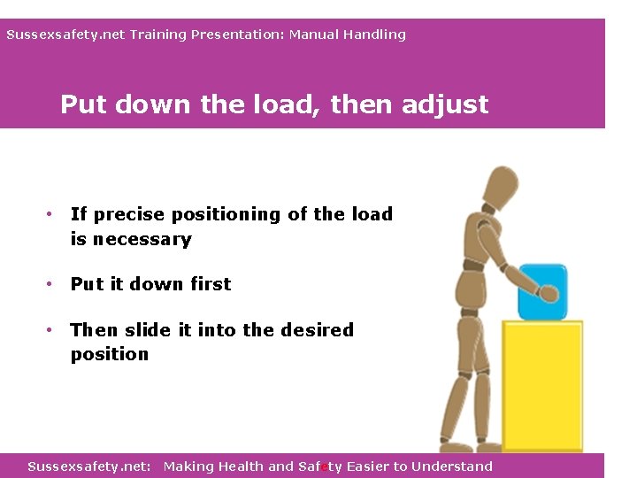 Sussexsafety. net Training Presentation: Manual Handling Put down the load, then adjust • If