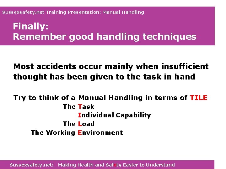 Sussexsafety. net Training Presentation: Manual Handling Finally: Remember good handling techniques Most accidents occur