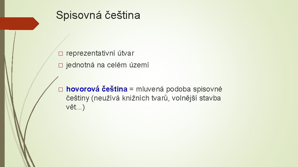 Spisovná čeština � reprezentativní útvar � jednotná na celém území � hovorová čeština =