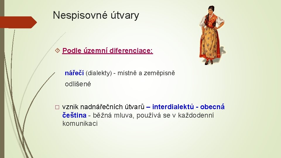 Nespisovné útvary Podle územní diferenciace: nářečí (dialekty) - místně a zeměpisně odlišené � vznik