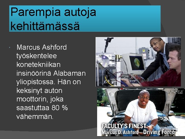 Parempia autoja kehittämässä Marcus Ashford työskentelee konetekniikan insinöörinä Alabaman yliopistossa. Hän on keksinyt auton