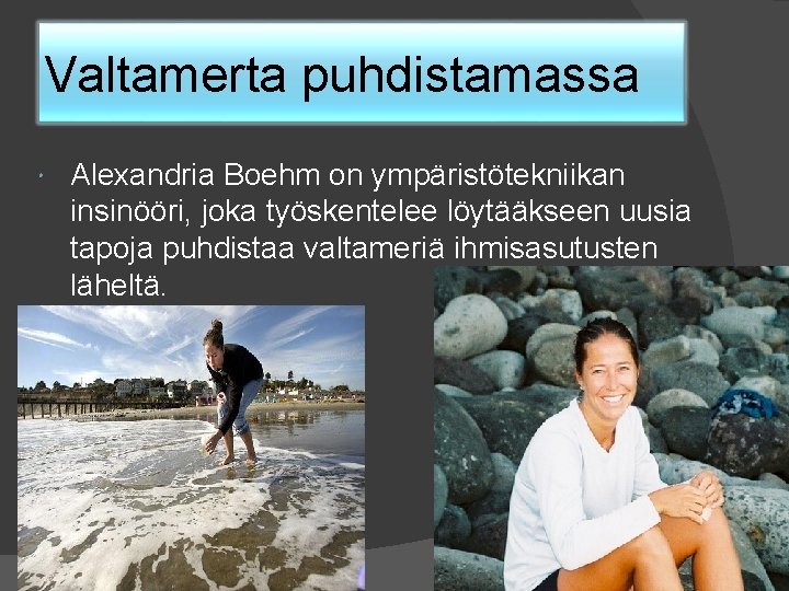 Valtamerta puhdistamassa Alexandria Boehm on ympäristötekniikan insinööri, joka työskentelee löytääkseen uusia tapoja puhdistaa valtameriä