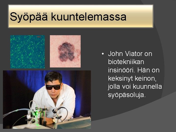 Syöpää kuuntelemassa • John Viator on biotekniikan insinööri. Hän on keksinyt keinon, jolla voi