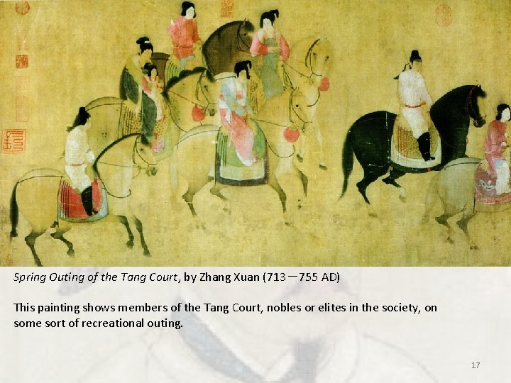 Spring Outing of the Tang Court, by Zhang Xuan (713-755 AD) This painting shows Spring Outing of the Tang Court, by Zhang Xuan (713-755 AD) This painting shows