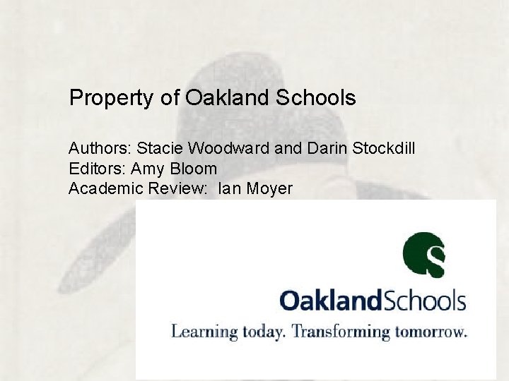 Property of Oakland Schools Authors: Stacie Woodward and Darin Stockdill Editors: Amy Bloom Academic Property of Oakland Schools Authors: Stacie Woodward and Darin Stockdill Editors: Amy Bloom Academic