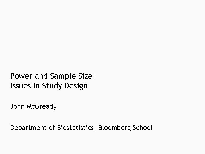 Power and Sample Size: Issues in Study Design John Mc. Gready Department of Biostatistics, Power and Sample Size: Issues in Study Design John Mc. Gready Department of Biostatistics,
