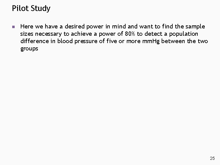 Pilot Study n Here we have a desired power in mind and want to Pilot Study n Here we have a desired power in mind and want to
