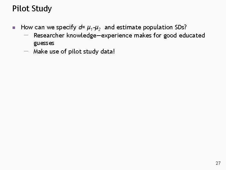 Pilot Study n How can we specify d= μ 1 -μ 2 and estimate Pilot Study n How can we specify d= μ 1 -μ 2 and estimate