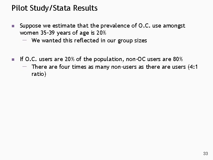 Pilot Study/Stata Results n Suppose we estimate that the prevalence of O. C. use Pilot Study/Stata Results n Suppose we estimate that the prevalence of O. C. use