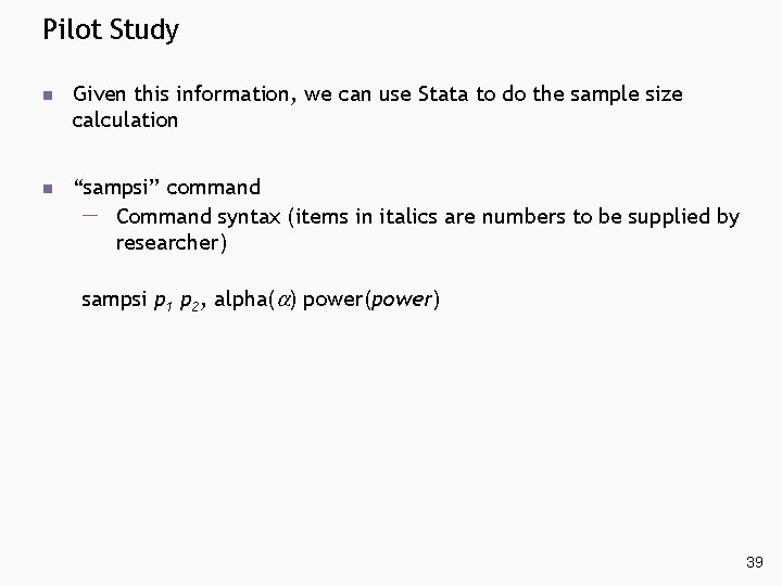 Pilot Study n Given this information, we can use Stata to do the sample Pilot Study n Given this information, we can use Stata to do the sample
