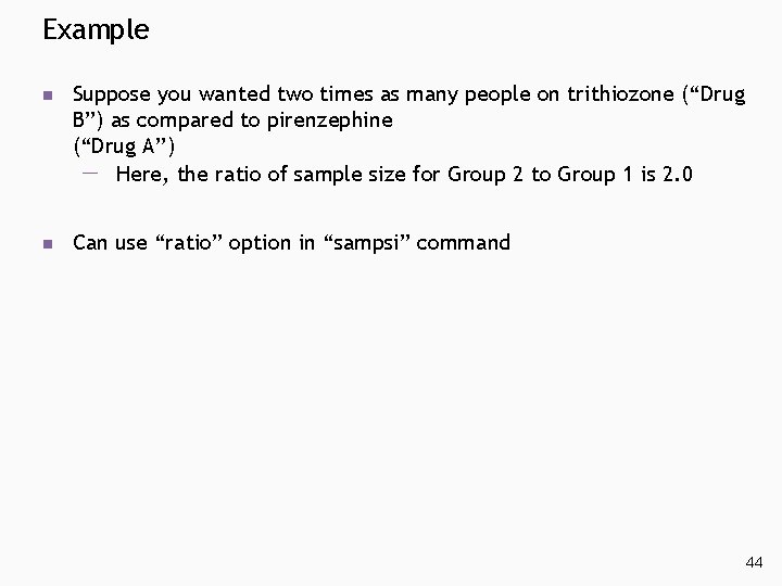 Example n Suppose you wanted two times as many people on trithiozone (“Drug B”) Example n Suppose you wanted two times as many people on trithiozone (“Drug B”)