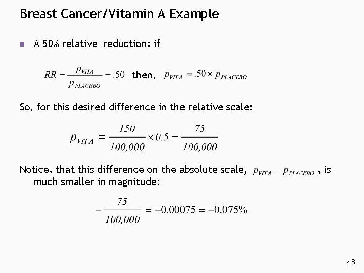 Breast Cancer/Vitamin A Example n A 50% relative reduction: if then, So, for this Breast Cancer/Vitamin A Example n A 50% relative reduction: if then, So, for this