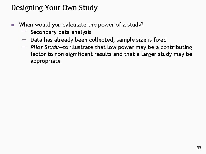 Designing Your Own Study n When would you calculate the power of a study? Designing Your Own Study n When would you calculate the power of a study?