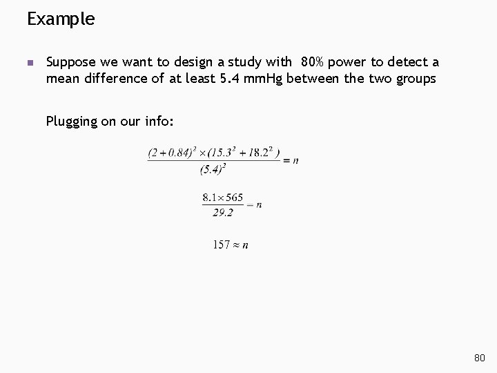 Example n Suppose we want to design a study with 80% power to detect Example n Suppose we want to design a study with 80% power to detect