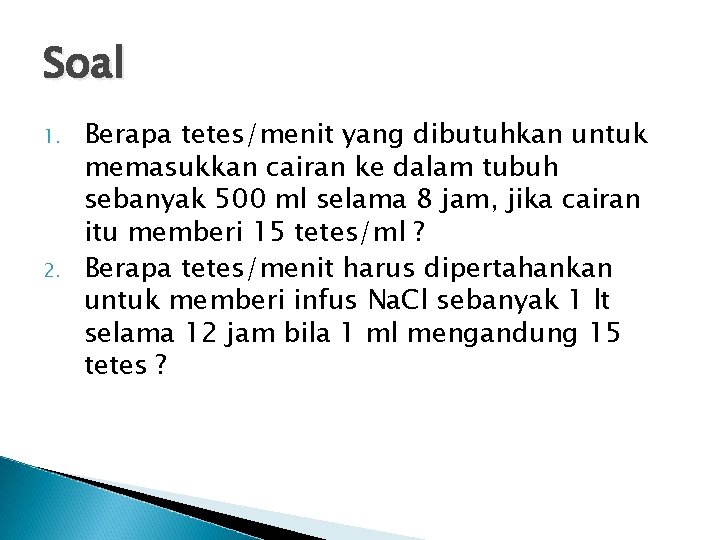 Soal 1. 2. Berapa tetes/menit yang dibutuhkan untuk memasukkan cairan ke dalam tubuh sebanyak