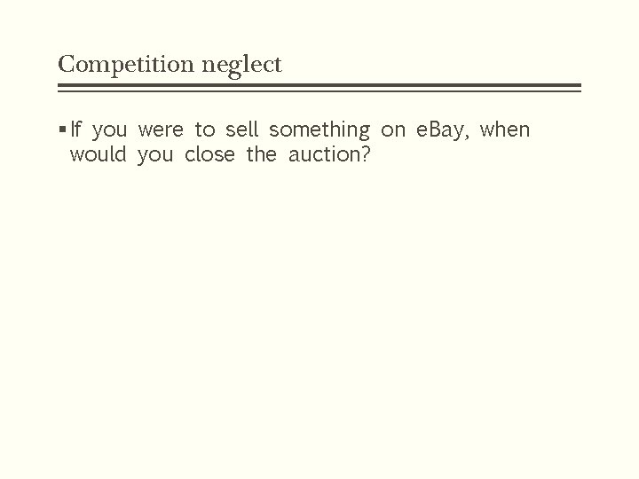 Competition neglect § If you were to sell something on e. Bay, when would
