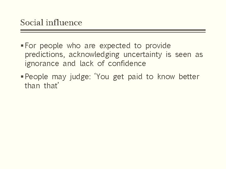 Social influence § For people who are expected to provide predictions, acknowledging uncertainty is