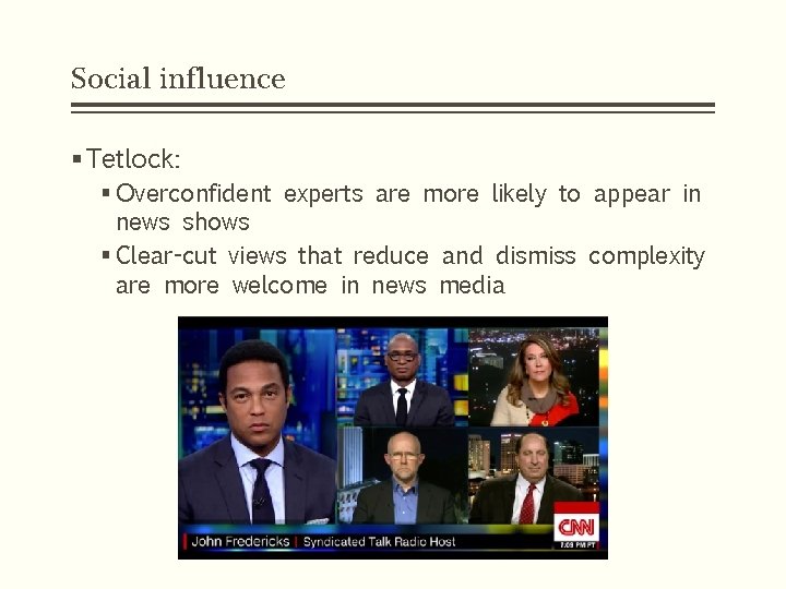 Social influence § Tetlock: § Overconfident experts are more likely to appear in news