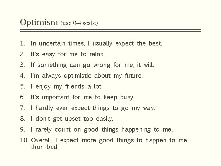 Optimism (use 0 -4 scale) 1. In uncertain times, I usually expect the best.