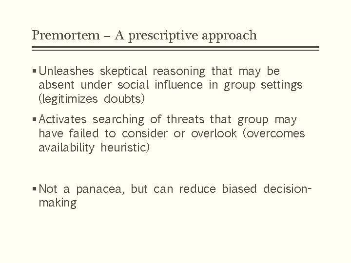 Premortem – A prescriptive approach § Unleashes skeptical reasoning that may be absent under