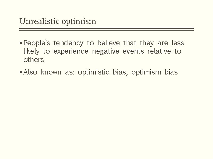 Unrealistic optimism § People’s tendency to believe that they are less likely to experience