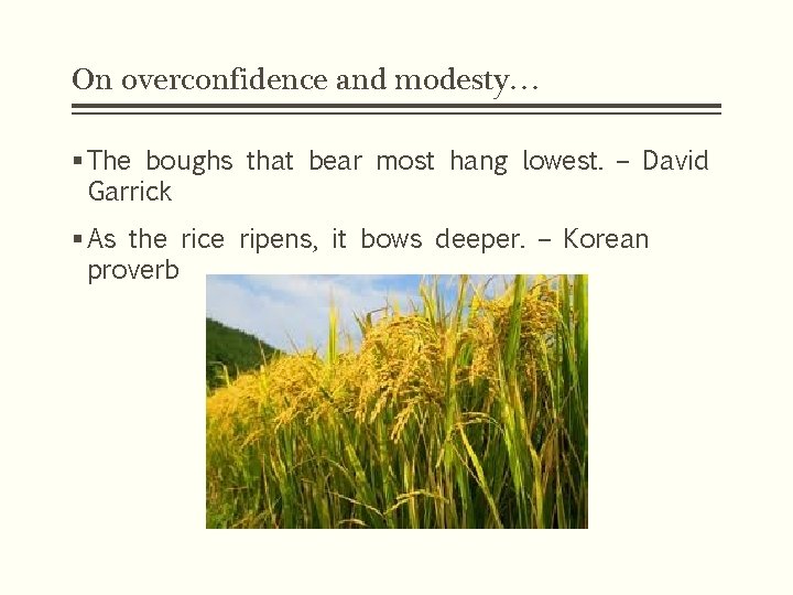 On overconfidence and modesty… § The boughs that bear most hang lowest. – David